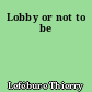 Lobby or not to be