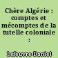 Chère Algérie : comptes et mécomptes de la tutelle coloniale : 1930-1962