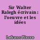 Sir Walter Ralegh écrivain : l'oeuvre et les idées