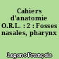 Cahiers d'anatomie O.R.L. : 2 : Fosses nasales, pharynx