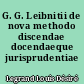 G. G. Leibnitii de nova methodo discendae docendaeque jurisprudentiae