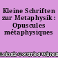 Kleine Schriften zur Metaphysik : Opuscules métaphysiques