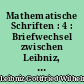 Mathematische Schriften : 4 : Briefwechsel zwischen Leibniz, Wallis, Varignon, Guido Grandi, Zendrini, Hermann und Freiherrn von Tschirnhaus