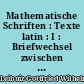 Mathematische Schriften : Texte latin : I : Briefwechsel zwischen Leibniz und Oldenburg, Collins, Newton, Galloys, Vitale Giordano