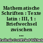 Mathematische Schriften : Texte latin : III, 1 : Briefwechsel zwischen Leibniz, Jacob Bernoulli, Johann Bernoulli und Nicolaus Bernoulli