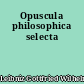 Opuscula philosophica selecta