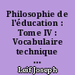 Philosophie de l'éducation : Tome IV : Vocabulaire technique et critique de la pédagogie et des sciences de l'éducation