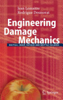 Engineering damage mechanics : ductile, creep, fatigue and brittle failures