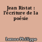 Jean Ristat : l'écriture de la poésie