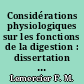 Considérations physiologiques sur les fonctions de la digestion : dissertation présentée et soutenue à l'Ecole spéciale de médecine de Strasbourg, le 29 prairial an XI