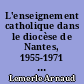 L'enseignement catholique dans le diocèse de Nantes, 1955-1971 : mutations institutionnelles et culturelles