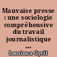Mauvaise presse : une sociologie compréhensive du travail journalistique et de ses critiques