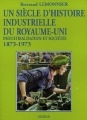 Un siècle d'histoire industrielle du Royaume-Uni : 1873-1973 : industrialisation et société