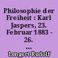 Philosophie der Freiheit : Karl Jaspers, 23. Februar 1883 - 26. Februar 1969