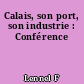 Calais, son port, son industrie : Conférence