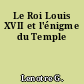 Le Roi Louis XVII et l'énigme du Temple
