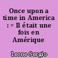 Once upon a time in America : = Il était une fois en Amérique