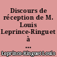 Discours de réception de M. Louis Leprince-Ringuet à l'Académie française et réponse de M. le duc Louis de Broglie : prononcés le 20 octobre 1966