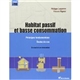 Habitat passif et basse consommation : principes fondamentaux, études de cas : en neuf et en rénovation
