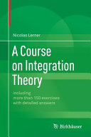 A course on integration theory : including more than 150 exercises with detailed answers