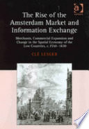The rise of the Amsterdam market and information exchange : merchants, commercial expansion and change in the spatial economy of the Low Countries, c. 1550-1630
