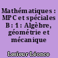 Mathématiques : MPC et spéciales B : 1 : Algèbre, géométrie et mécanique