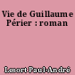 Vie de Guillaume Périer : roman
