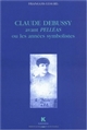 Claude Debussy avant "Pelléas" ou Les années symbolistes