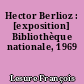 Hector Berlioz : [exposition] Bibliothèque nationale, 1969
