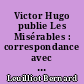 Victor Hugo publie Les Misérables : correspondance avec Albert Lacroix, août 1861-juillet 1862