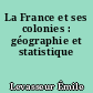 La France et ses colonies : géographie et statistique