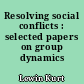 Resolving social conflicts : selected papers on group dynamics
