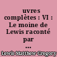 Œuvres complètes : VI : Le moine de Lewis raconté par Antonin Artaud