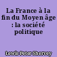 La France à la fin du Moyen âge : la société politique