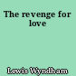 The revenge for love