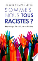 Sommes-nous tous racistes ? : Psychologie des racismes ordinaires