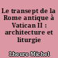 Le transept de la Rome antique à Vatican II : architecture et liturgie