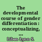 The developmental course of gender differentiation : conceptualizing, measuring, and evaluating constructs and pathways