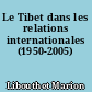 Le Tibet dans les relations internationales (1950-2005)