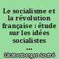Le socialisme et la révolution française : étude sur les idées socialistes en France de 1789 à 1796