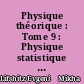 Physique théorique : Tome 9 : Physique statistique : Deuxième partie : Théorie de l'état condensé