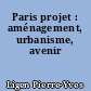 Paris projet : aménagement, urbanisme, avenir