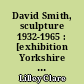 David Smith, sculpture 1932-1965 : [exhibition Yorkshire Sculpture Park, Wakefield, 22.06.2019-05.01.2020]