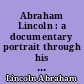 Abraham Lincoln : a documentary portrait through his speeches and writings