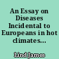 An Essay on Diseases Incidental to Europeans in hot climates...