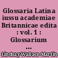 Glossaria Latina iussu academiae Britannicae edita : vol. 1 : Glossarium Ansileubi sive librum glossarum