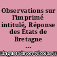 Observations sur l'imprimé intitulé, Réponse des États de Bretagne au Mémoire du duc d'Aiguillon, par Simon-Nicolas-Henri Linguet