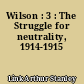 Wilson : 3 : The Struggle for neutrality, 1914-1915