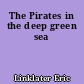 The Pirates in the deep green sea
