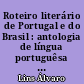 Roteiro literário de Portugal e do Brasil : antologia de língua portuguêsa : 1Portuguêses